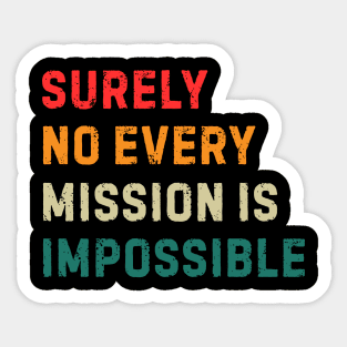 Surely-Not-Every-Mission-Is-Impossible Sticker
